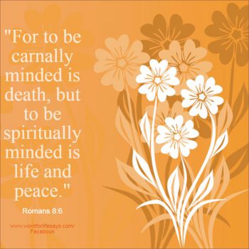 for-to-be-carnally-minded-is-death-but-to-be-spiritually-minded-is-life-and-peace-romans-8-6